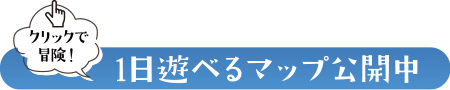 1日遊べるマップ公開中(クリックで冒険!)